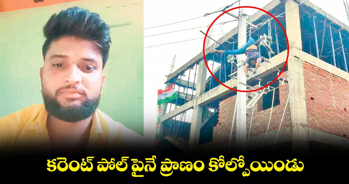 కరెంట్ పోల్ పైనే ప్రాణం కోల్పోయిండు