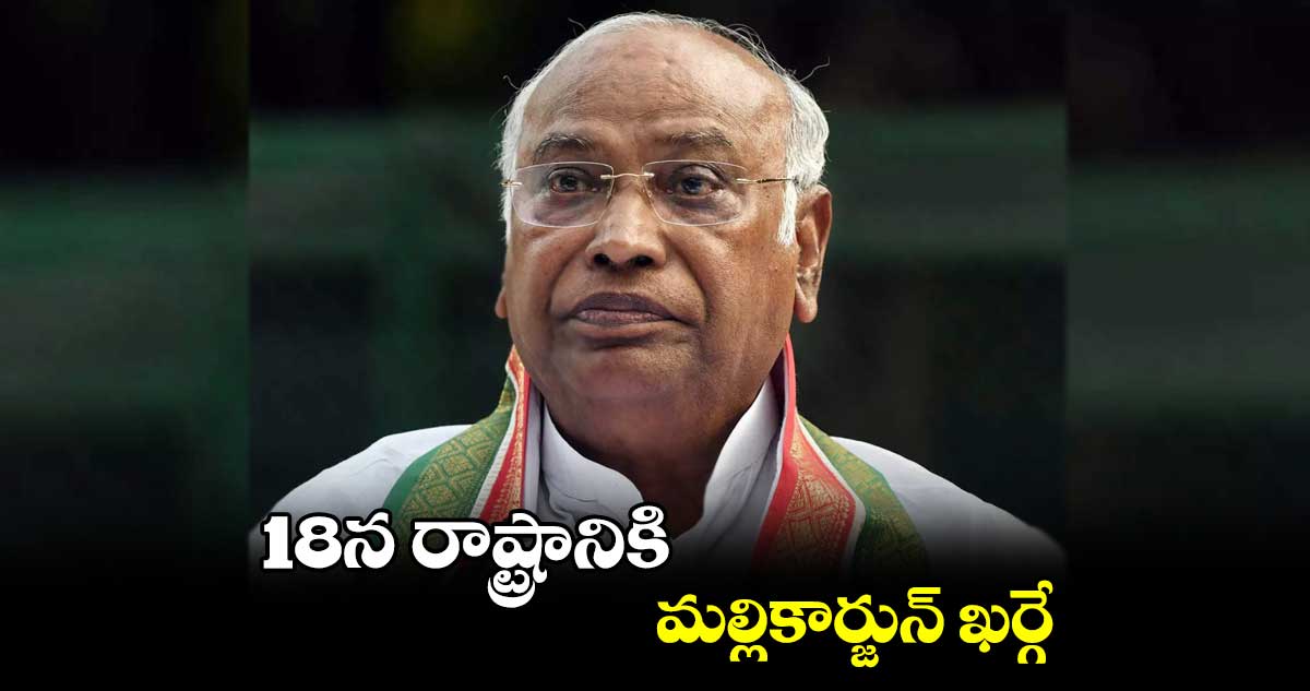 18న రాష్ట్రానికి మల్లికార్జున్ ఖర్గే