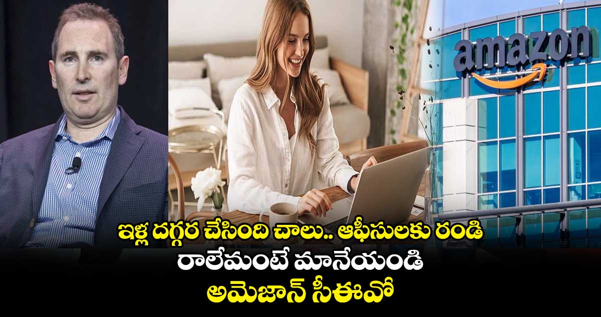 ఇళ్ల ద‌గ్గ‌ర‌ చేసింది చాలు.. ఆఫీసుల‌కు రండి.. రాలేమంటే మానేయండి.. అమెజాన్ సీఈవో