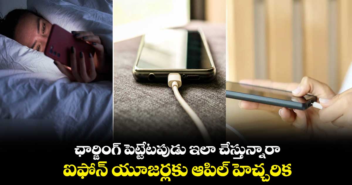 ఛార్జింగ్ పెట్టేటపుడు ఇలా చేస్తున్నారా.. ఐఫోన్ యూజర్లకు ఆపిల్ హెచ్చరిక.. 