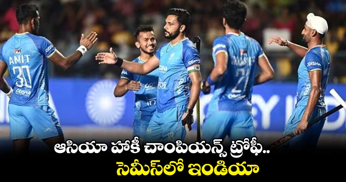 ఆసియా హాకీ చాంపియన్స్ ట్రోఫీ.. సెమీస్లో ఇండియా