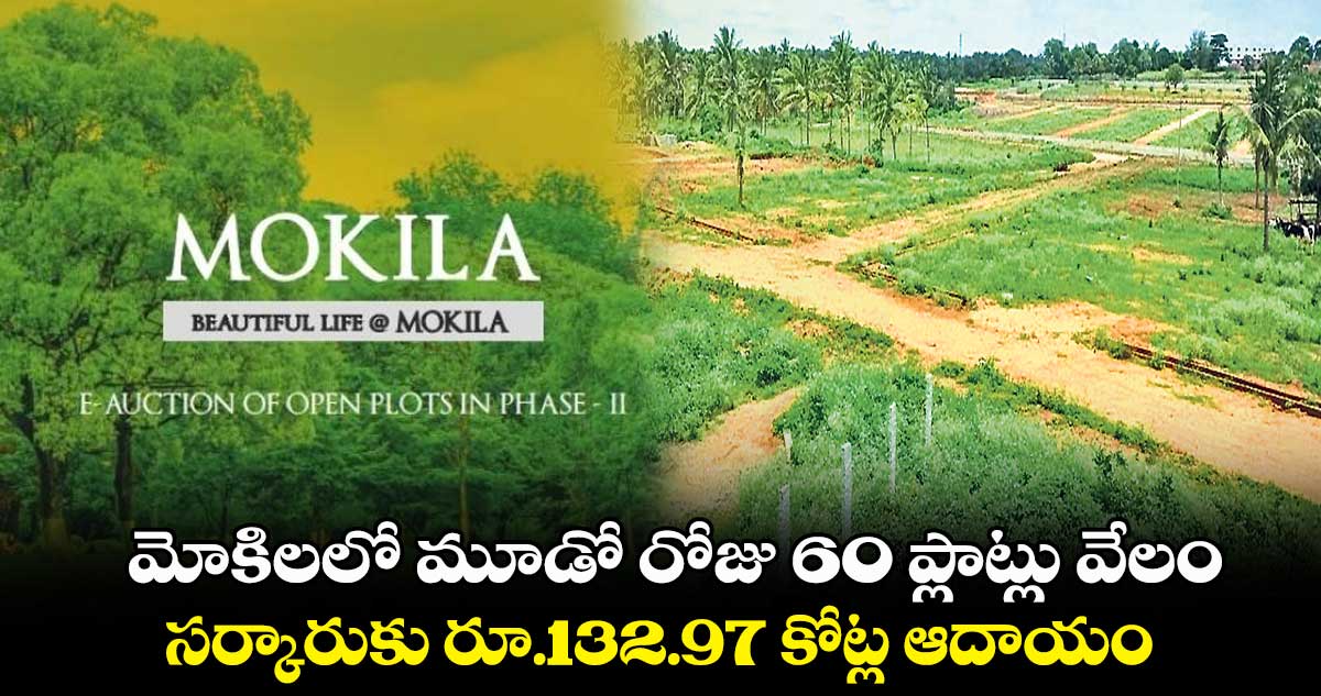 మోకిలలో మూడో రోజు 60 ప్లాట్లు వేలం.. సర్కారుకు రూ.132.97 కోట్ల ఆదాయం