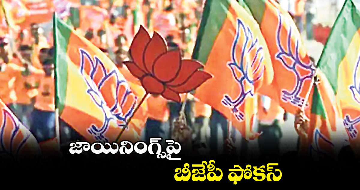 జాయినింగ్స్​పై ..బీజేపీ ఫోకస్​