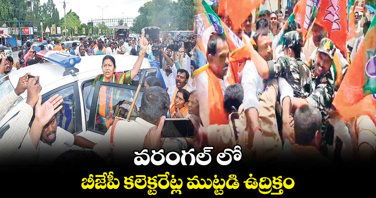 వరంగల్ లో  బీజేపీ కలెక్టరేట్ల ముట్టడి ఉద్రిక్తం