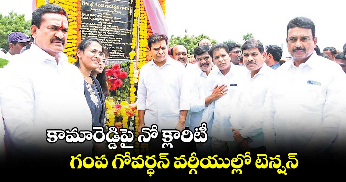కామారెడ్డిపై నో క్లారిటీ.. గంప గోవర్ధన్ వర్గీయుల్లో టెన్షన్
