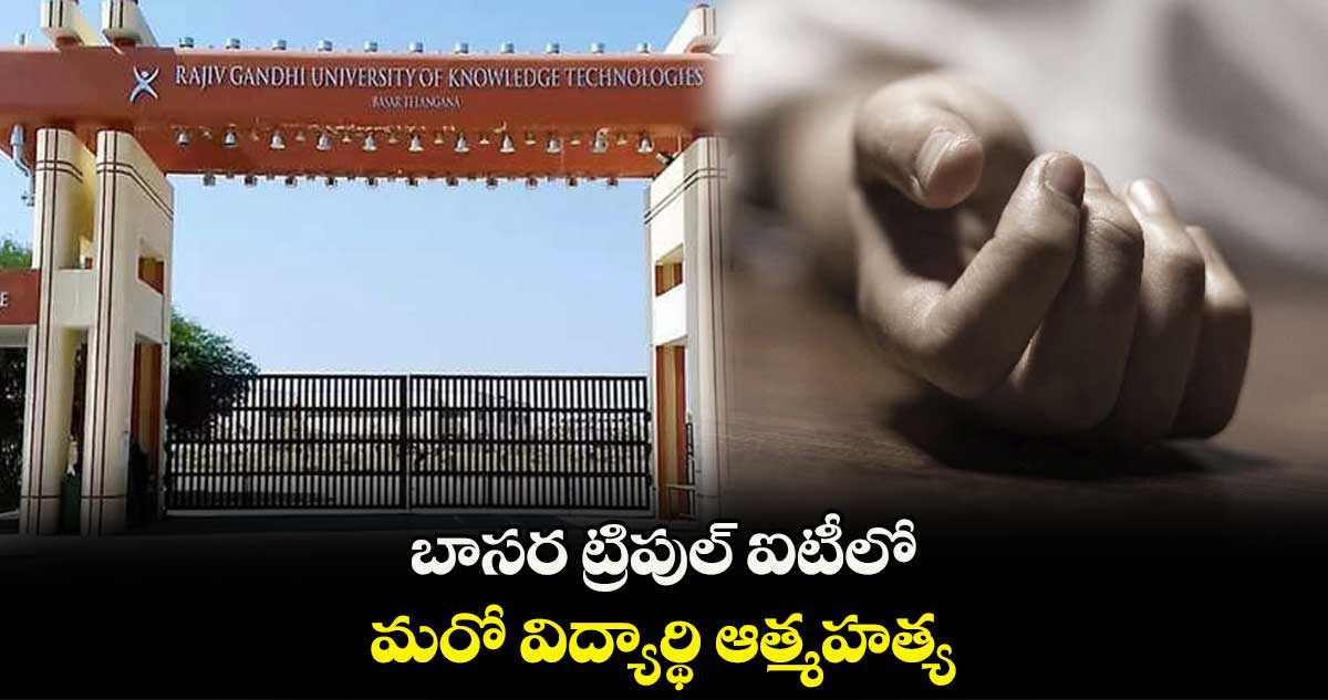 బాసర ట్రిపుల్ ఐటీలో మరో విద్యార్థి ఆత్మహత్య 