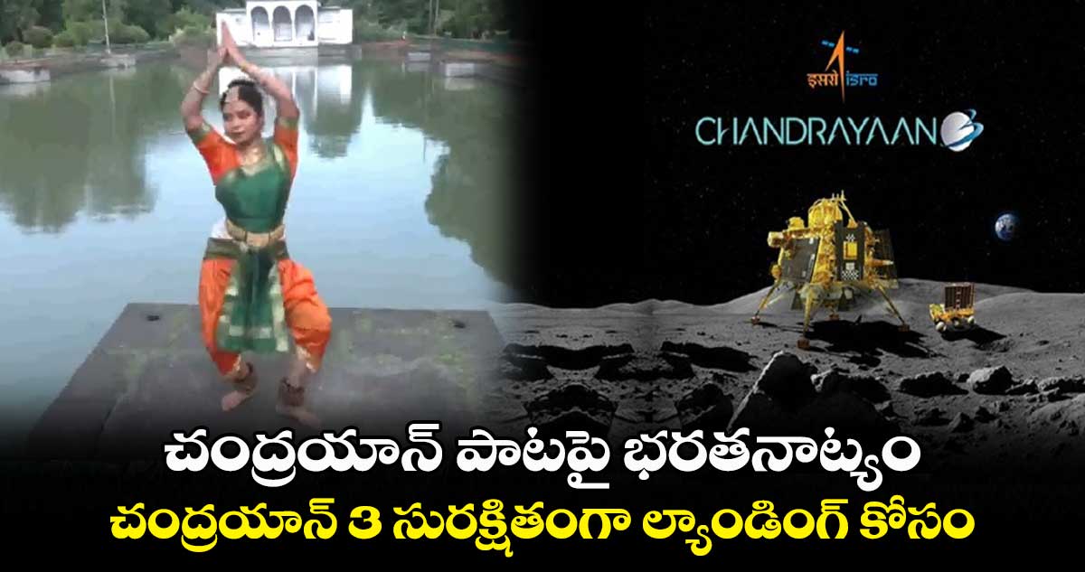 చంద్రయాన్ పాటపై భరతనాట్యం..చంద్రయాన్ 3 సురక్షితంగా ల్యాండింగ్ కోసం