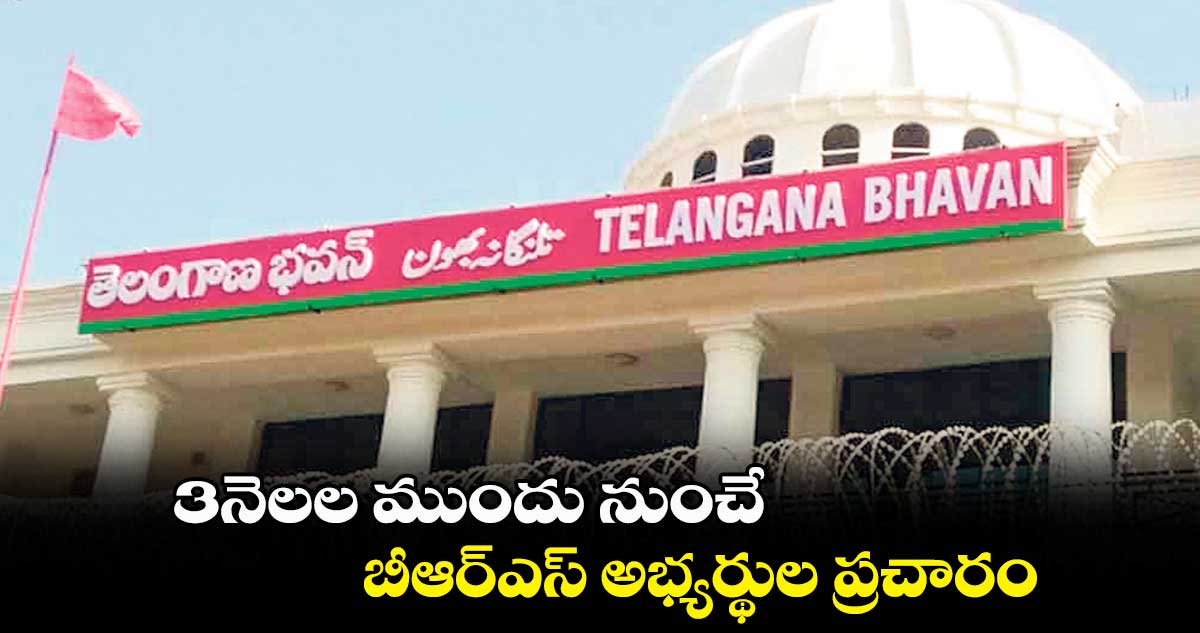 3నెలల ముందు నుంచే.. బీఆర్ఎస్ అభ్యర్థుల ప్రచారం