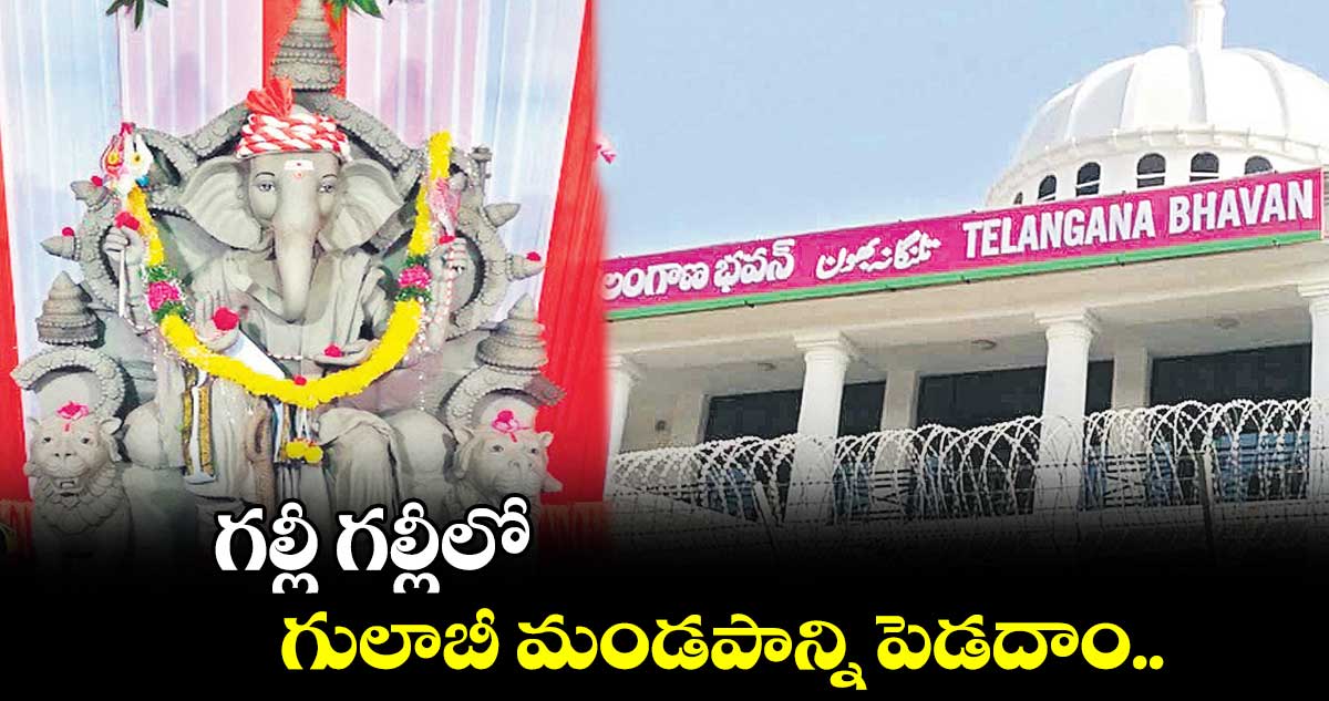 గల్లీ గల్లీలో గులాబీ మండపాన్ని పెడదాం..