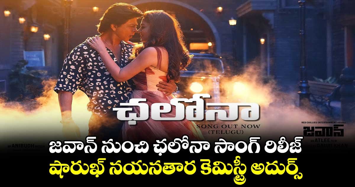 జవాన్ నుంచి ఛలోనా సాంగ్ రిలీజ్..షారుఖ్- నయనతార కెమిస్ట్రీ అదుర్స్
