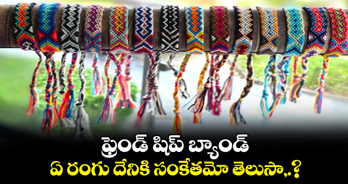 ఫ్రెండ్ షిప్ బ్యాండ్ ఏ రంగు దేనికి సంకేతమో తెలుసా,.?