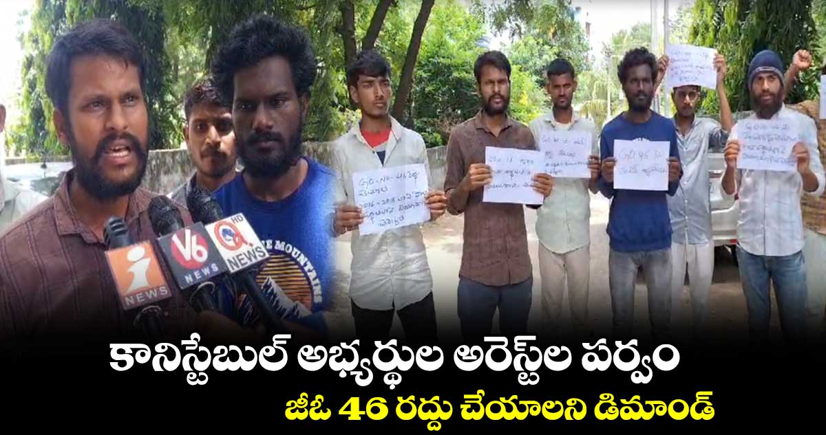 కానిస్టేబుల్ అభ్యర్థుల అరెస్ట్ల పర్వం.. జీఓ 46 రద్దు చేయాలని డిమాండ్