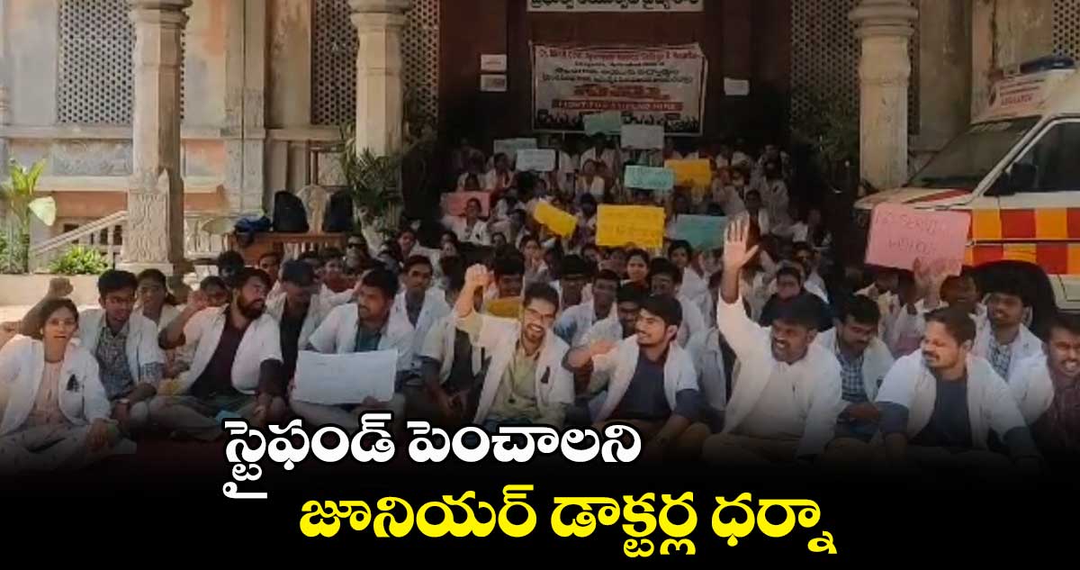 స్టైఫండ్ పెంచాలి...జూనియర్ డాక్టర్ల ధర్నా