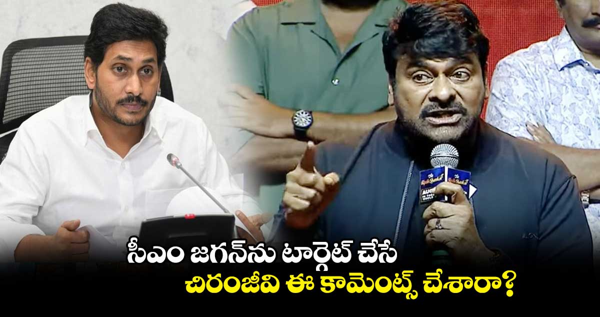 సీఎం జగన్⁬ను టార్గెట్ చేసే.. చిరంజీవి ఈ కామెంట్స్ చేశారా?