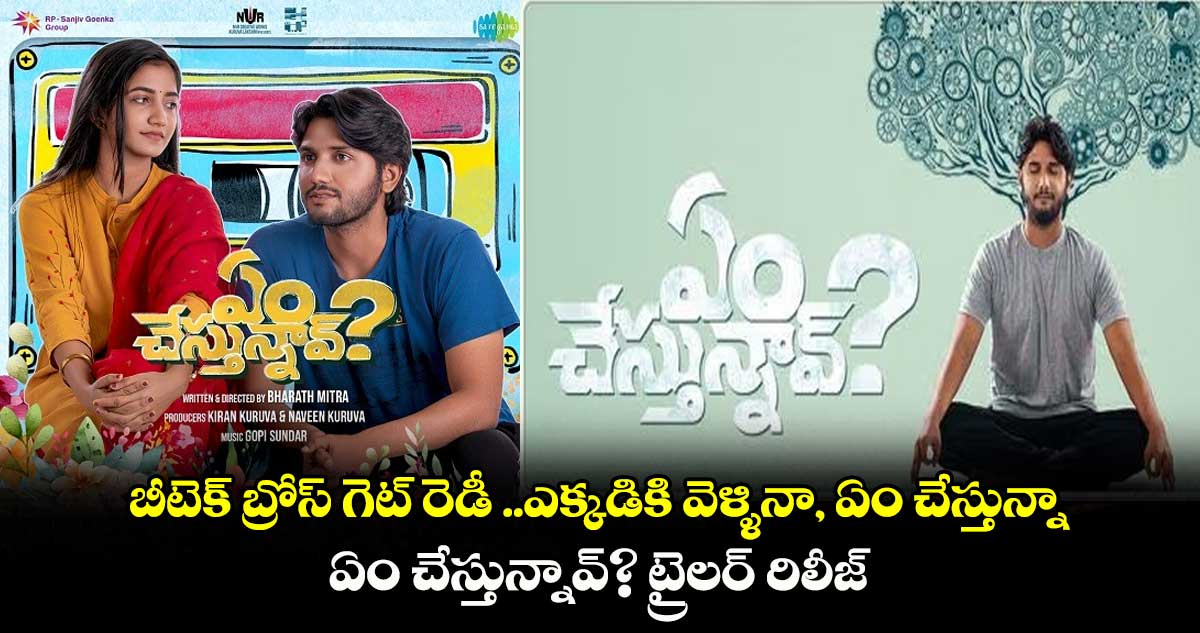 బీటెక్ బ్రోస్ గెట్ రెడీ ..ఎక్కడికి వెళ్ళినా, ఏం చేస్తున్నా.. ఏం చేస్తున్నావ్? ట్రైలర్ రిలీజ్