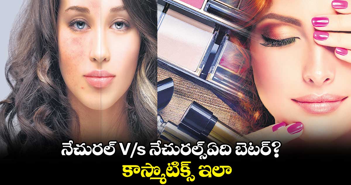 నేచురల్ V/s  నేచురల్స్​ఏది బెటర్?..కాస్మొటిక్స్ ఇలా