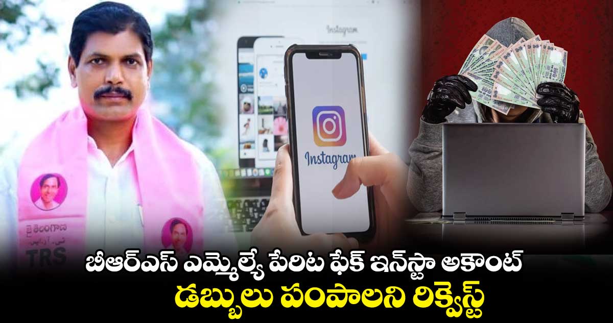 బీఆర్ఎస్ ఎమ్మెల్యే పేరిట ఫేక్ ఇన్⁬స్టా అకౌంట్..డబ్బులు పంపాలని రిక్వెస్ట్