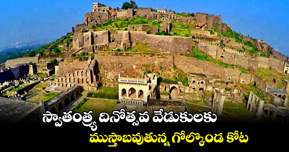 స్వాతంత్య్ర దినోత్సవ వేడుకులకు ముస్తాబవుతున్న గోల్కొండ కోట