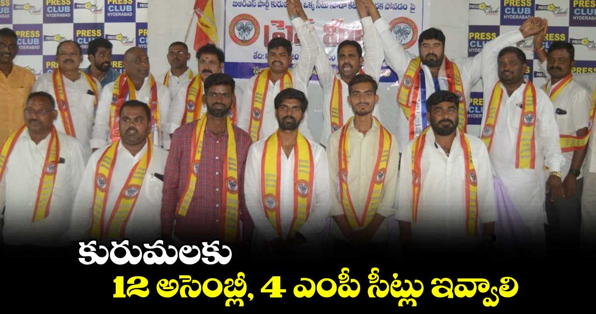 మాకు 12 అసెంబ్లీ, 4 ఎంపీ సీట్లు ఇవ్వాలి: కురుమలు
