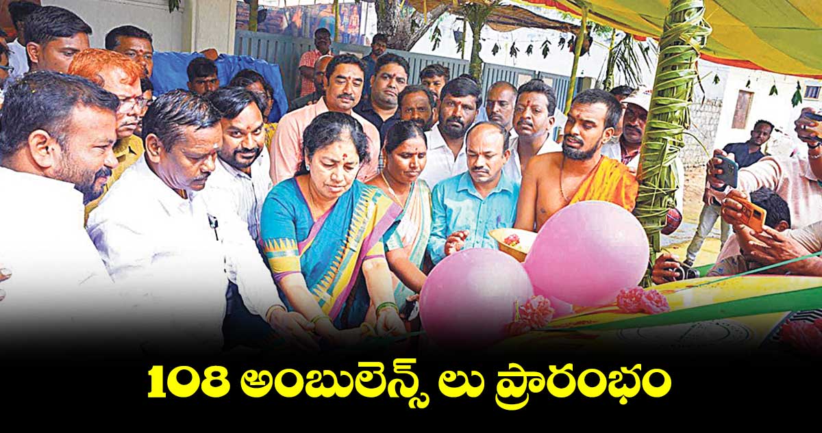 108 అంబులెన్స్ ‌‌లు ప్రారంభం: గొంగిడి సునీత