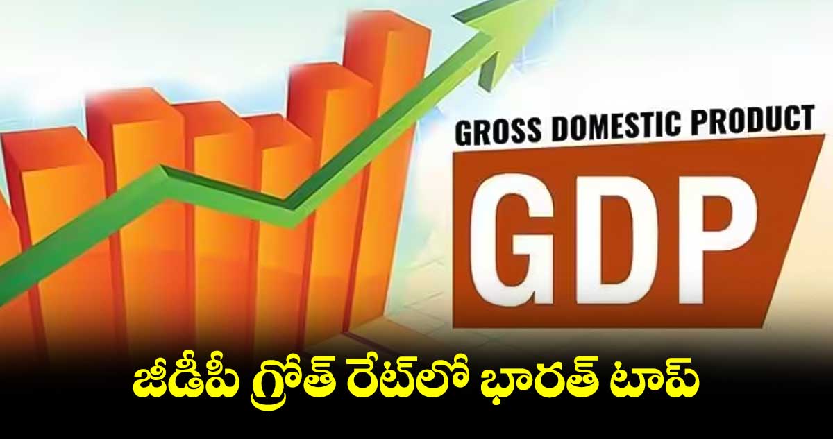 జీడీపీ గ్రోత్ రేట్లో భారత్ టాప్