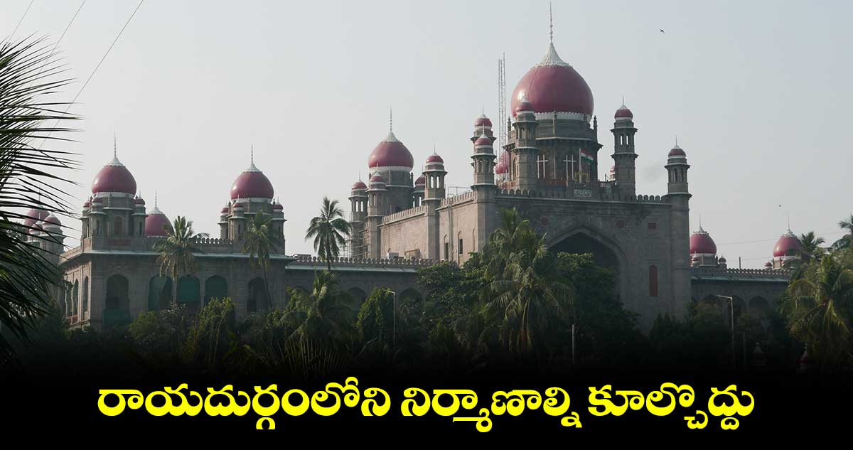 రాయదుర్గంలోని నిర్మాణాల్ని కూల్చొద్దు :హైకోర్టు