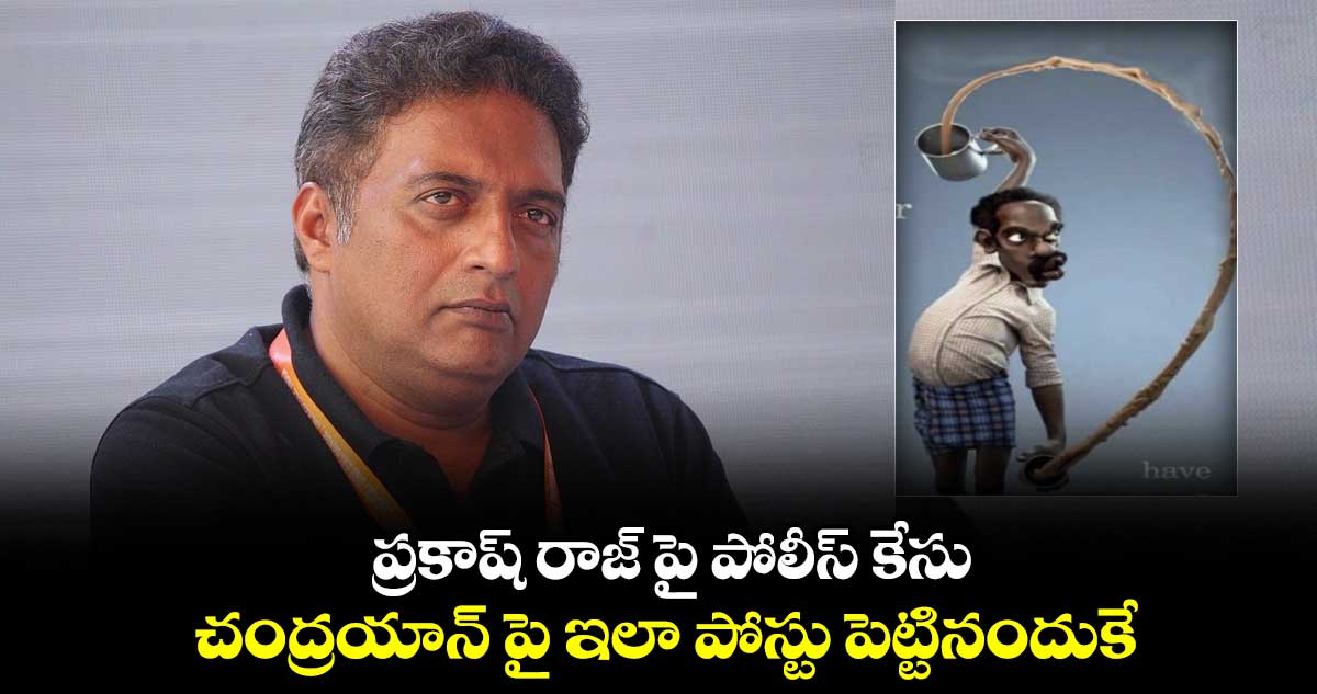 ప్రకాష్ రాజ్ పై పోలీస్ కేసు : చంద్రయాన్ పై ఇలా పోస్టు పెట్టినందుకే