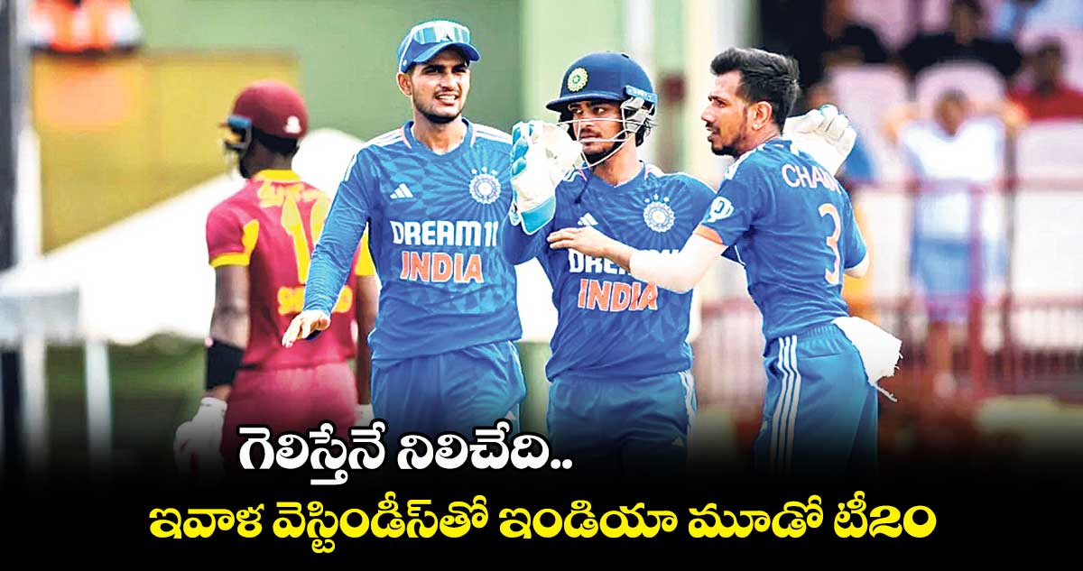 గెలిస్తేనే నిలిచేది..ఇవాళ వెస్టిండీస్తో ఇండియా మూడో టీ20
