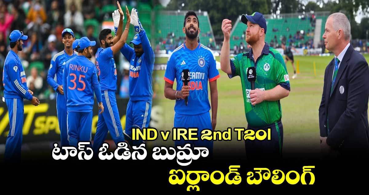 IND v IRE 2nd T20I: టాస్ ఓడిన బుమ్రా.. ఐర్లాండ్ బౌలింగ్