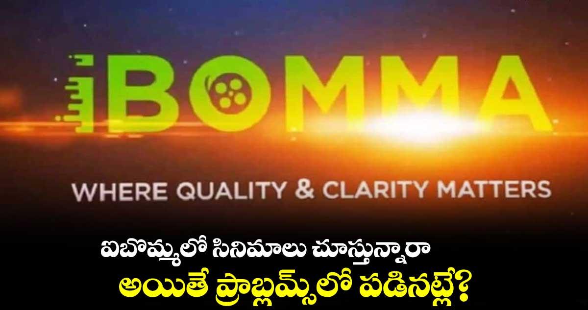 ఐబొమ్మలో సినిమాలు చూస్తున్నారా.. అయితే ప్రాబ్లమ్స్లో పడినట్లే?