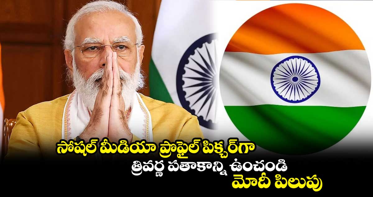 సోషల్ మీడియా ప్రొఫైల్ పిక్చర్గా త్రివర్ణ పతాకాన్ని ఉంచండి.. మోదీ పిలుపు