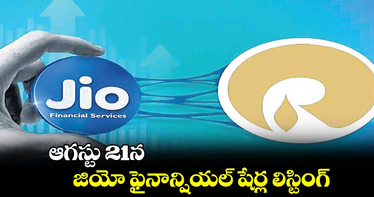 ఆగస్టు 21న జియో ఫైనాన్షియల్ షేర్ల లిస్టింగ్