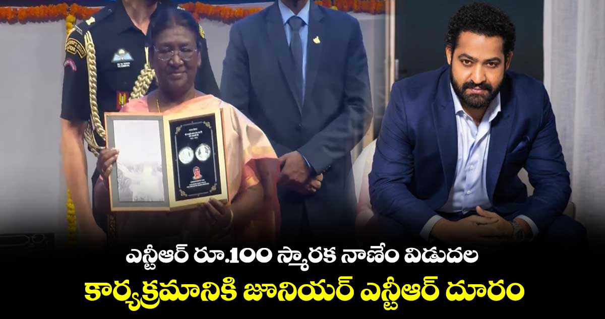 ఎన్టీఆర్ రూ.100 స్మారక నాణేం విడుదల కార్యక్రమానికి జూనియర్ ఎన్టీఆర్ దూరం