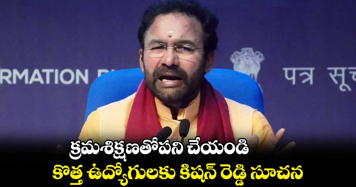 క్రమశిక్షణతోపని చేయండి..కొత్త ఉద్యోగులకు కిషన్ రెడ్డి సూచన