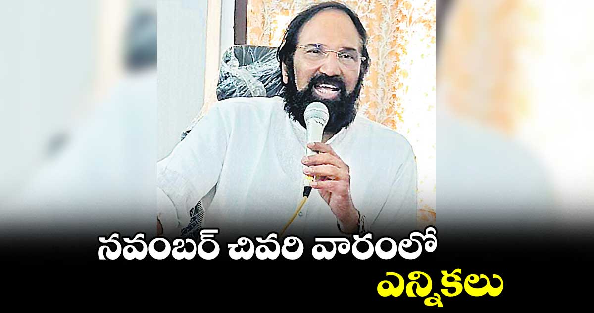 నవంబర్ చివరి వారంలో ఎన్నికలు : ఉత్తమ్ కుమార్రెడ్డి