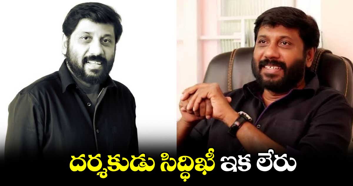 దర్శకుడు సిద్ధిఖీ ఇక లేరు