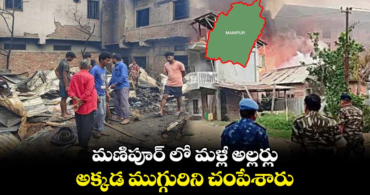 మణిపూర్ లో మళ్లీ అల్లర్లు.. అక్కడ ముగ్గురిని చంపేశారు