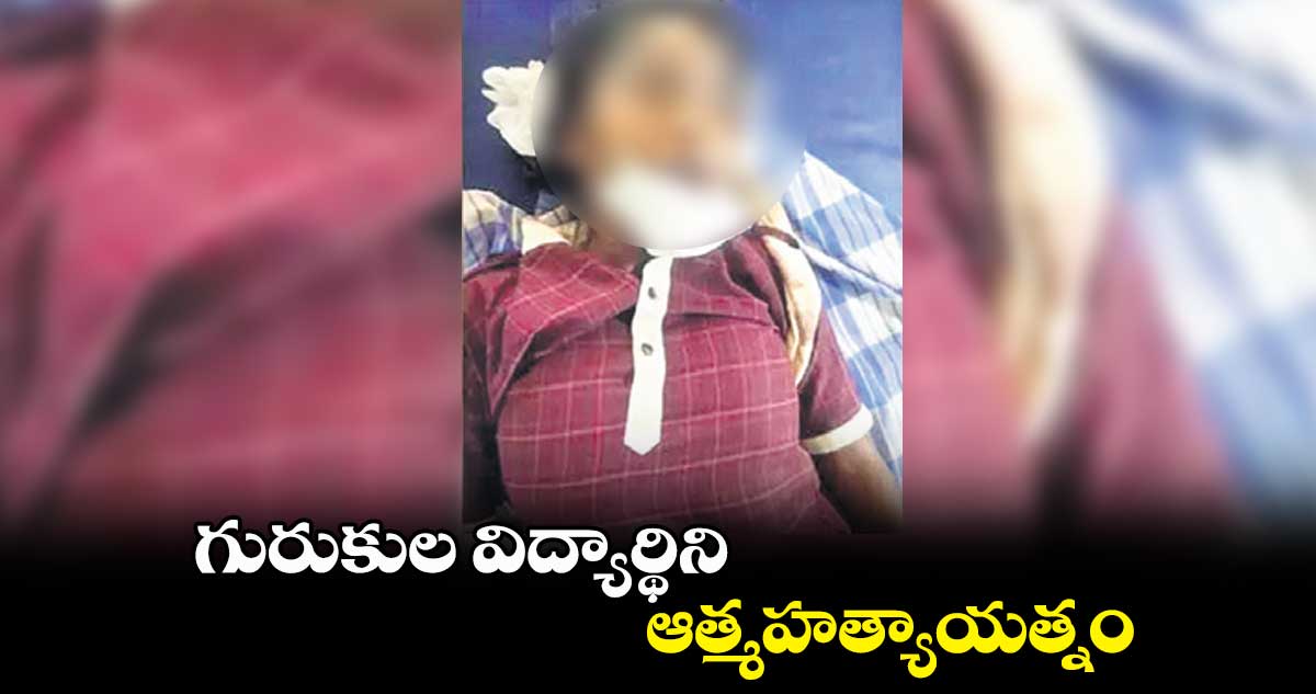 గురుకుల విద్యార్థిని ఆత్మహత్యాయత్నం