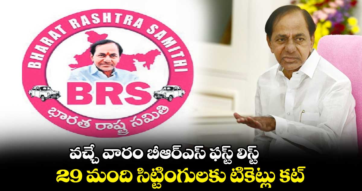 వచ్చే వారం బీఆర్ఎస్ ఫస్ట్ లిస్ట్ .. 29 మంది సిట్టింగులకు టికెట్లు కట్