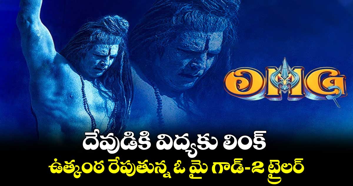 దేవుడికి విద్యకు లింక్.. ఉత్కంఠ రేపుతున్న ఓ మై గాడ్-2 ట్రైలర్