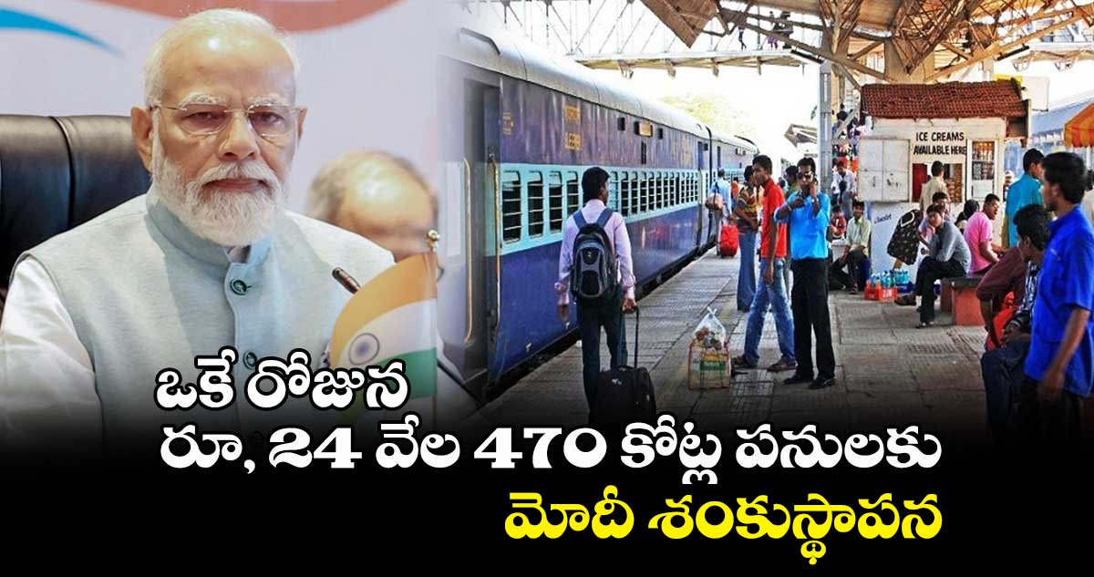 ఒకే రోజున రూ, 24 వేల470 కోట్ల పనులకు మోదీ శంకుస్థాపన 