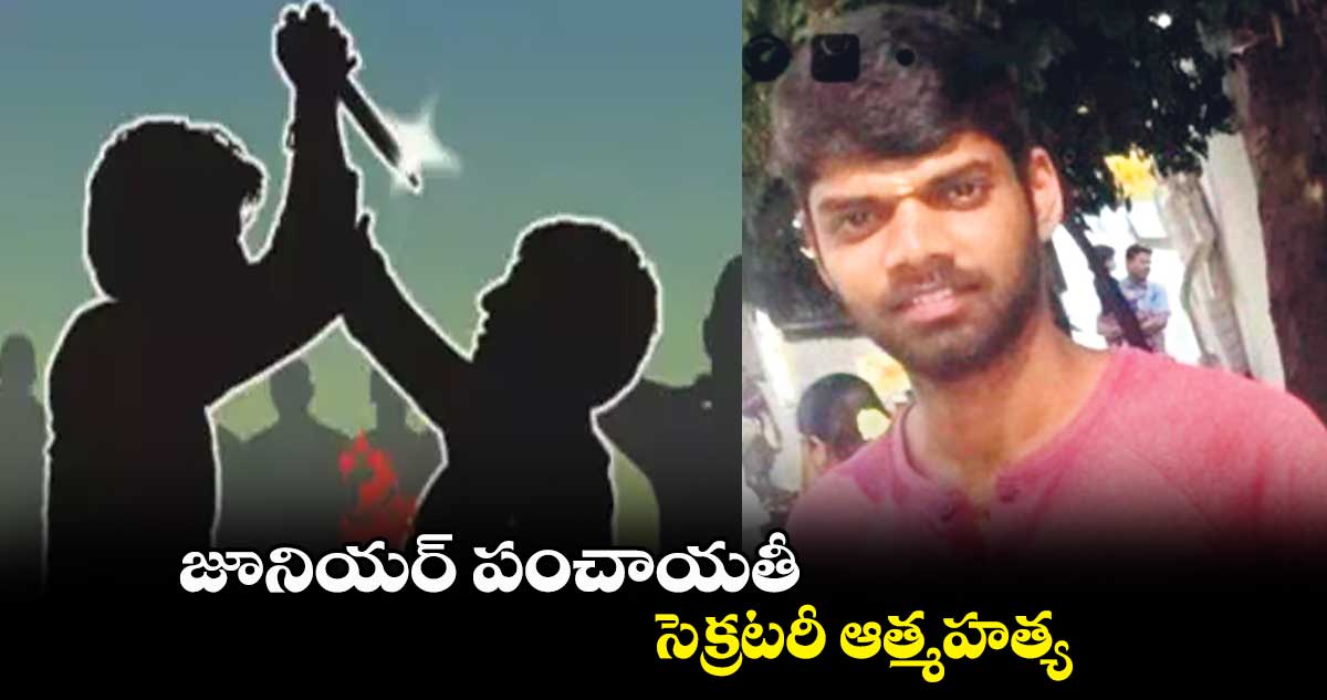 జూనియర్ పంచాయతీ .. సెక్రటరీ ఆత్మహత్య