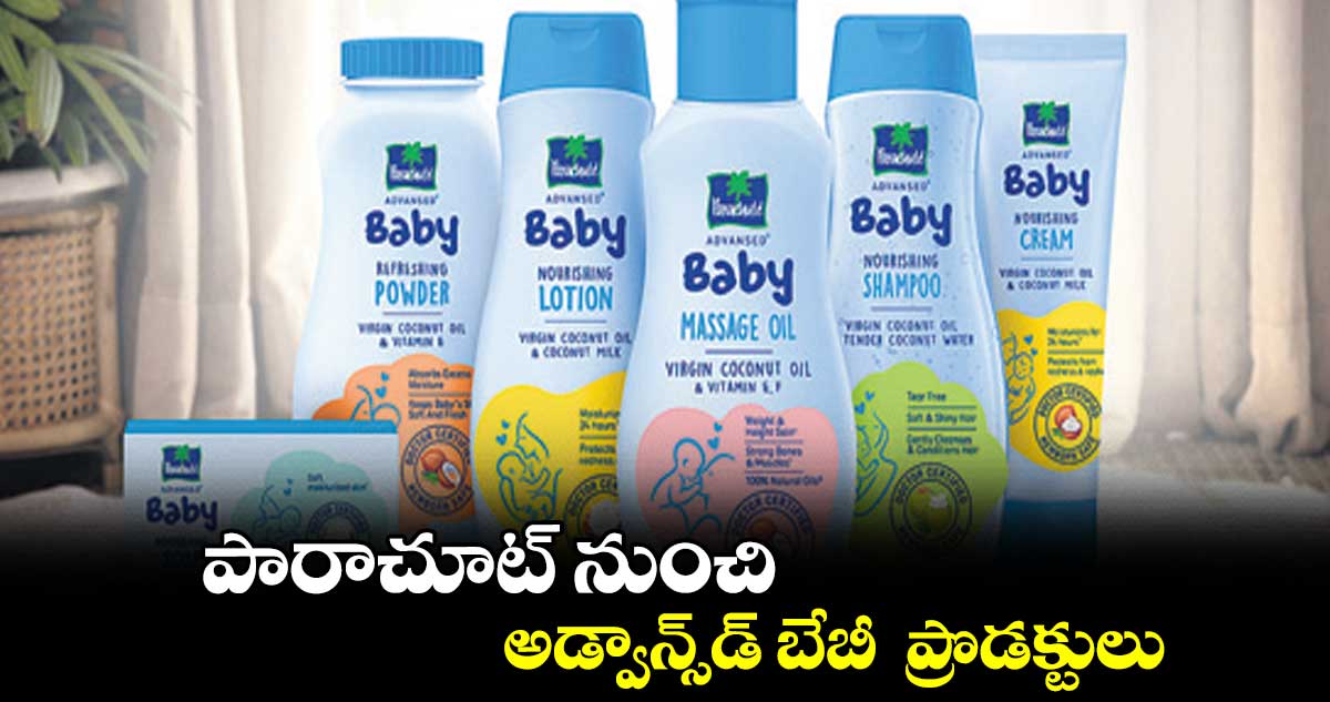 పారాచూట్ నుంచి అడ్వాన్స్డ్ బేబీ ప్రొడక్టులు