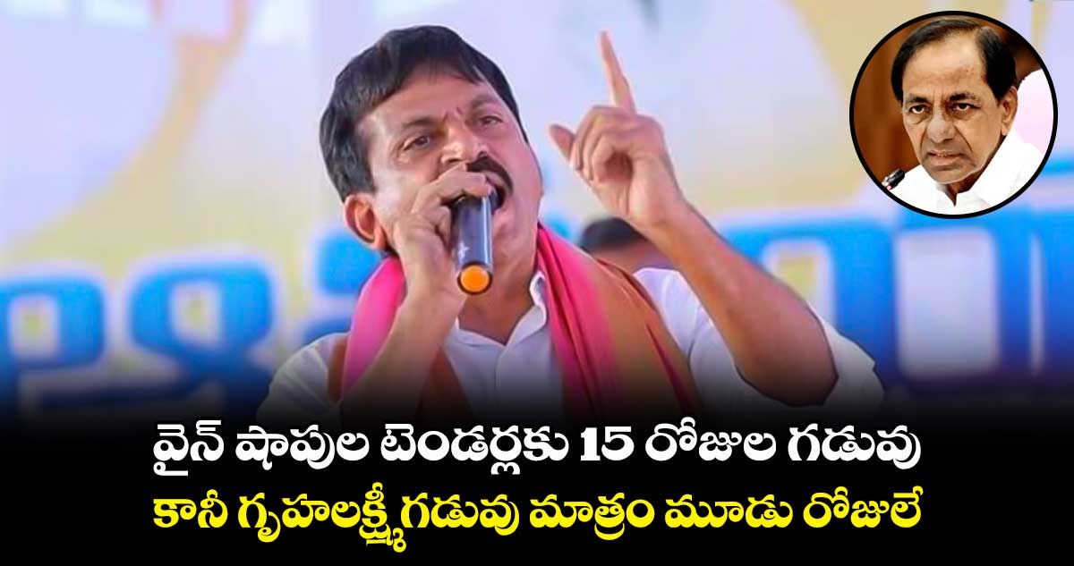 వైన్ షాపుల టెండర్లకు 15 రోజుల గడువు..కానీ  గృహలక్ష్మీ గడువు మాత్రం మూడు రోజులే