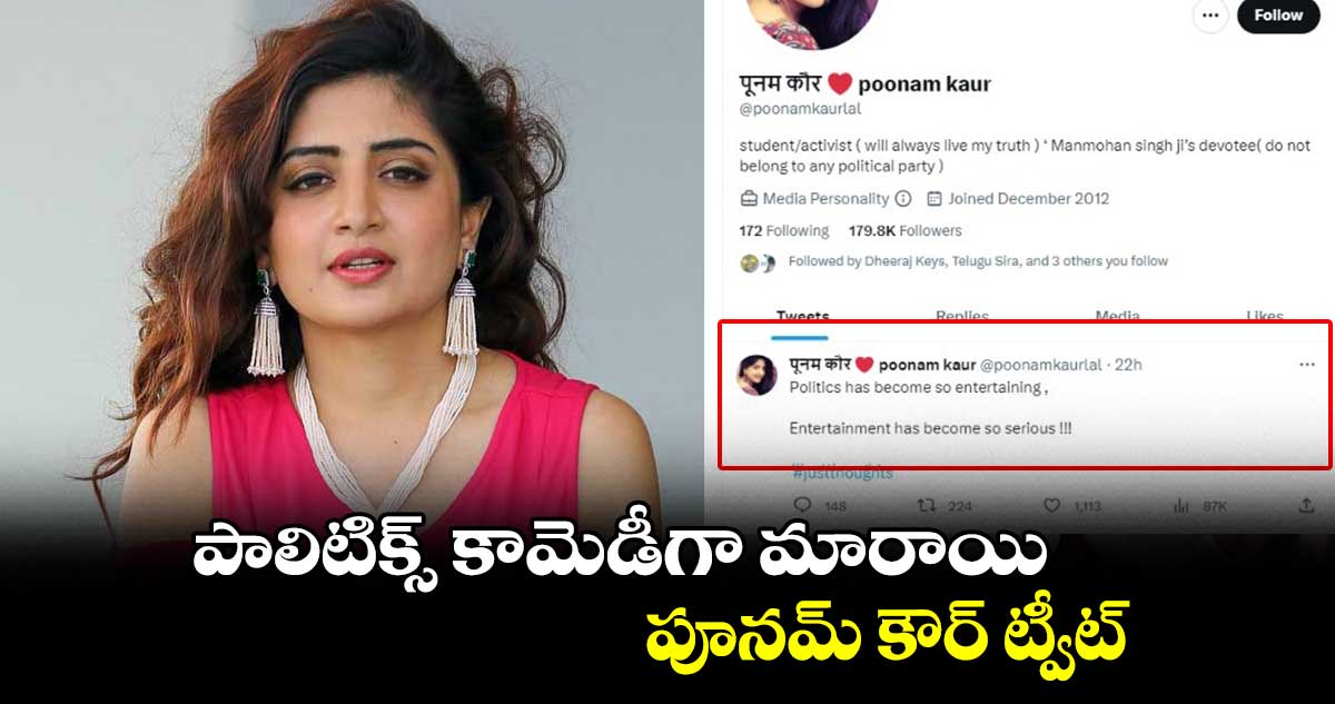 పాలిటిక్స్ కామెడీగా మారాయి..పూనమ్ కౌర్ ట్వీట్