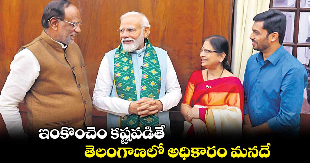 ఇంకొంచెం కష్టపడితే తెలంగాణలో అధికారం మనదే: ప్రధాని మోదీ 