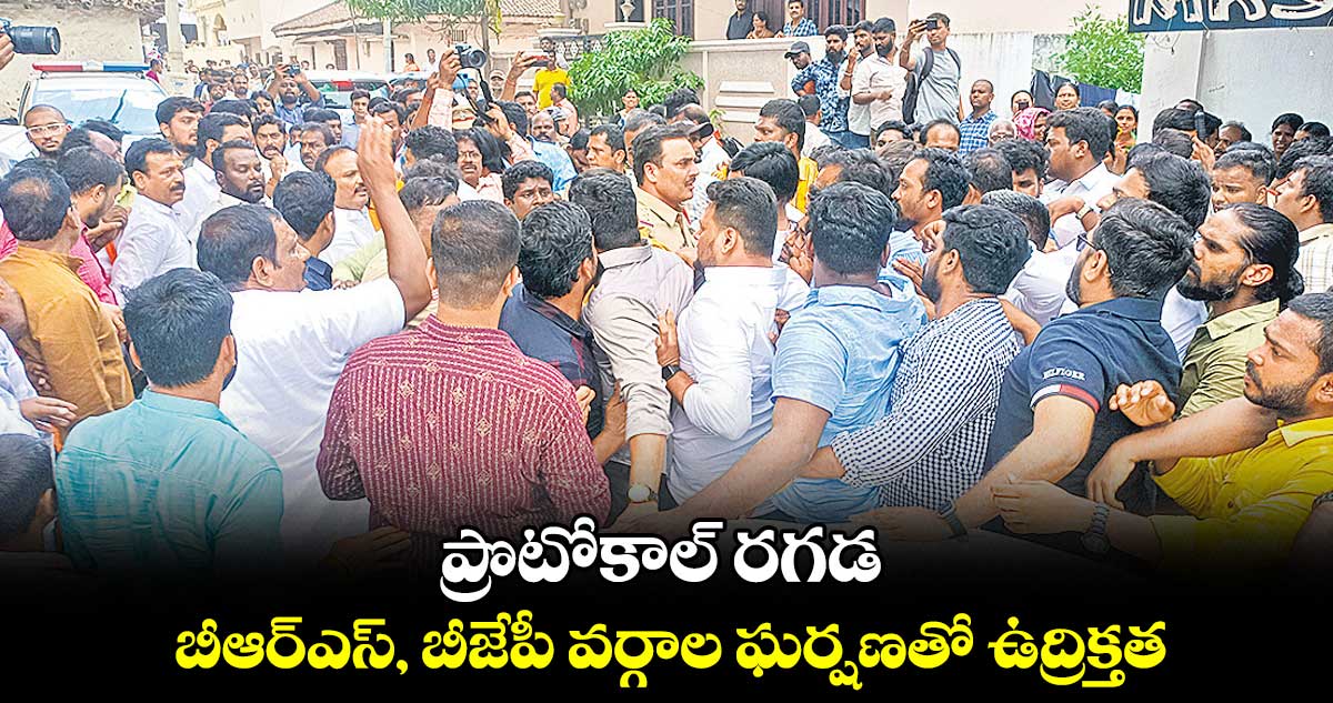 ప్రొటోకాల్ రగడ..బీఆర్ఎస్, బీజేపీ వర్గాల ఘర్షణతో ఉద్రిక్తత