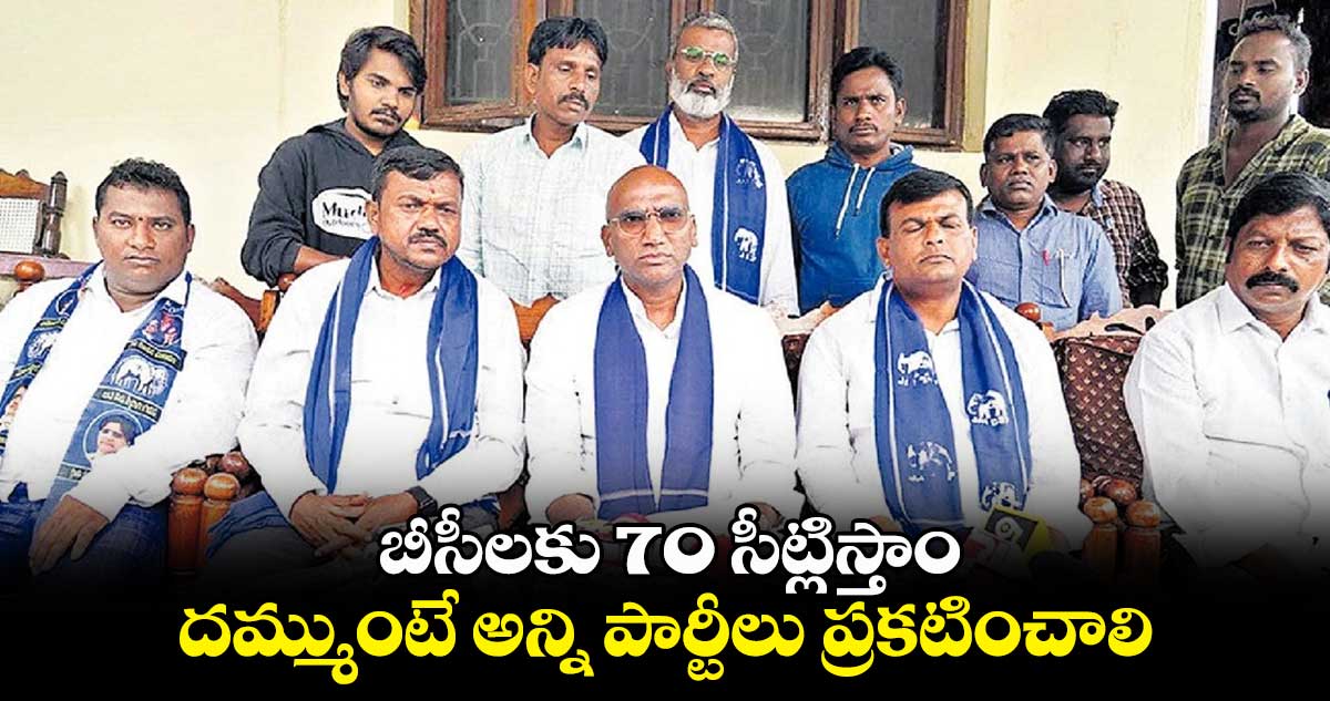 బీసీలకు 70 సీట్లిస్తాం..దమ్ముంటే అన్ని పార్టీలు ప్రకటించాలి