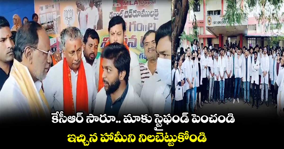 కేసీఆర్ సారూ..మాకు స్టైఫండ్ పెంచండి : రామంతపూర్ ప్రభుత్వ హోమియోపతి కాలేజీ హౌస్ సర్జన్ల వినతి