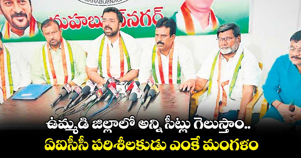 ఉమ్మడి జిల్లాలో అన్ని సీట్లు గెలుస్తాం.. ఏఐసీసీ పరిశీలకుడు ఎంకే మంగళం